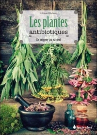 Les plantes antibiotiques - Se soigner au naturel