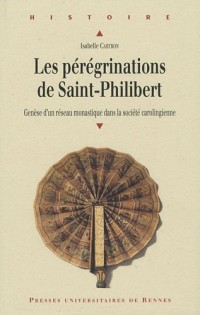 Les Pérégrinations de Saint-Philibert : Genèse d'un réseau monastique dans la société carolingienne