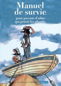 Manuel de survie pour parents d'ados qui pètent les plombs