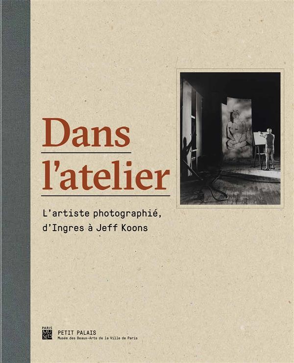 Dans l'atelier : L'artiste photographié, d'Ingres à Jeff Koons