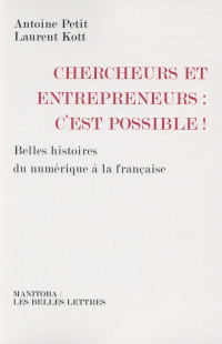 Chercheurs et entrepreneurs : c'est possible !: Belles histoires du numérique à la française