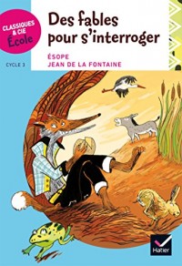 Classiques & Cie Ecole cycle 3 - Des Fables pour s'interroger - Esope et La Fontaine