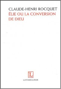 Elie ou La conversion de Dieu