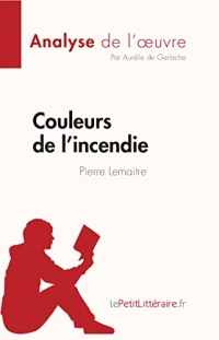 Couleurs de l'incendie de Pierre Lemaitre (Analyse de l'oeuvre): Résumé complet et analyse détaillée de l'oeuvre (Fiche de lecture)