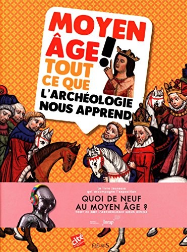 Moyen Age ! : Tout ce que l'archéologie nous apprend