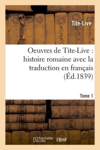 Oeuvres de Tite-Live : histoire romaine avec la traduction en français. Tome 1 (Éd.1839)