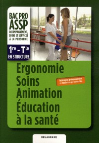Ergonomie soins animations éducation à la santé, bac pro ASSP 1re-Tle en structure : Techniques professionnelles et technologie associée