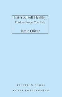 Eat Yourself Healthy: Food to Change Your Life [American Measurements]