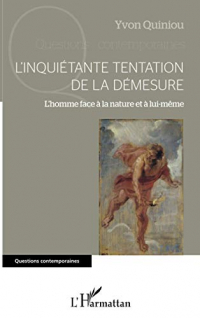 L'inquiétante tentation de la démesure: L'homme face à la nature et à lui-même