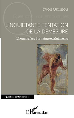 L'inquiétante tentation de la démesure: L'homme face à la nature et à lui-même