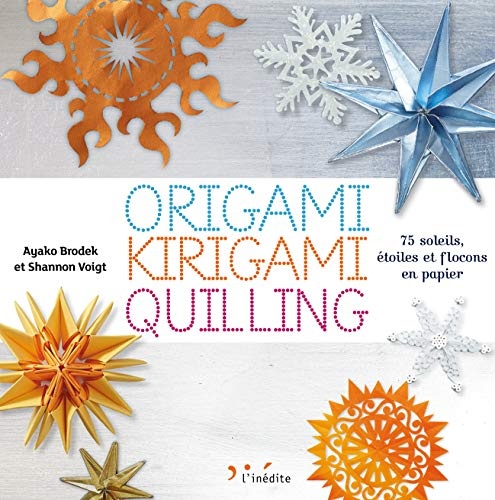 Origami, kirigami, quilling : 75 soleils, étoiles et flocons en papier