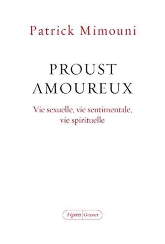 Proust amoureux : Vie sexuelle, vie sentimentale, vie spirituelle (Figures)