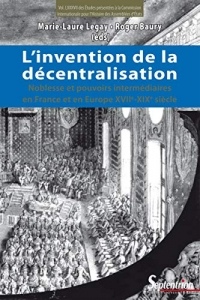 L'invention de la décentralisation: Noblesse et pouvoirs intermédiaires en France et en Europe xviie-xixe siècle (Histoire et civilisations)