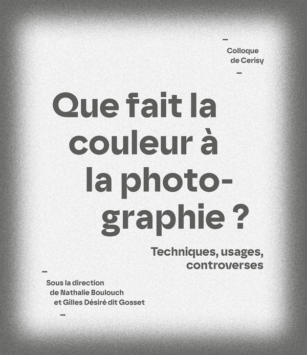 Que fait la couleur à la photographie ?: Techniques, usages, controverses