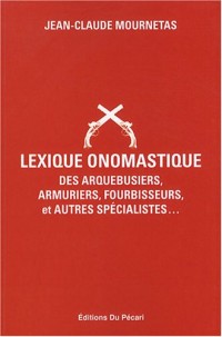 Lexique Onomastique des Arquebusiers, Armuriers, Fourbisseurs, et Autres Specialites