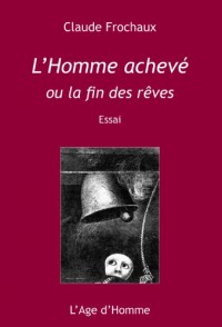 L'Homme achevé : Ou la fin des rêves
