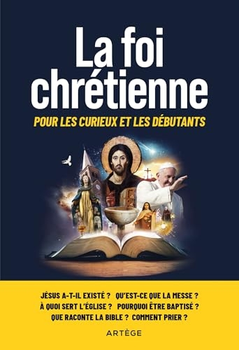 La foi chrétienne: Pour les curieux et les débutants