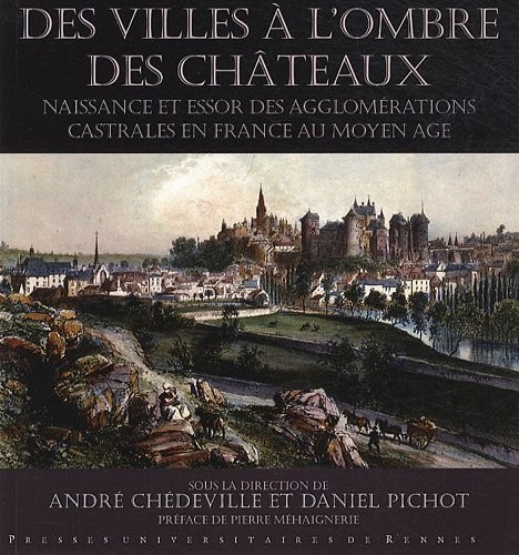 Villes à l'ombre des châteaux : Naissance et essor des agglomérations castrales en France au Moyen Age