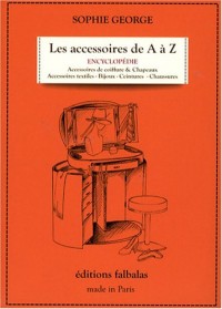Les accessoires de A à Z : Encyclopédie thématique de la mode et du textile
