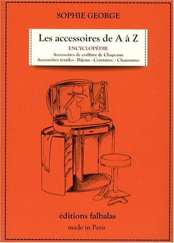 Les accessoires de A à Z : Encyclopédie thématique de la mode et du textile