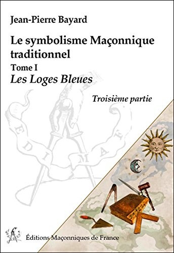 Le symbolisme Maçonnique traditionnel T1 - Les Loges Bleues - Troisième partie