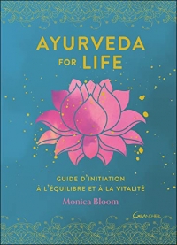 Ayurveda for life - Guide d'initiation à l'équilibre et à la vitalité