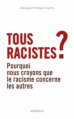 Tous racistes ?: Pourquoi nous croyons que le racisme concerne les autres