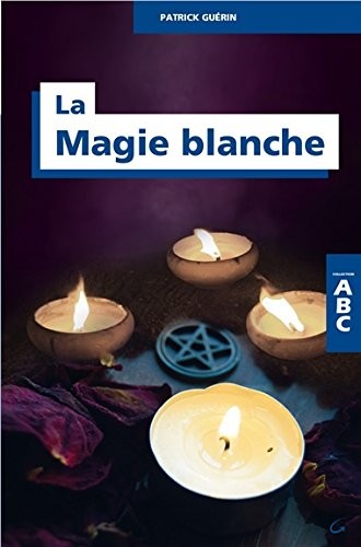 La Magie blanche - 30 rituels modernes issus de la tradition ancestrale - ABC