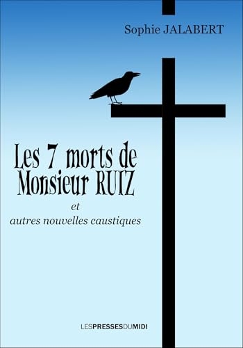 Les 7 morts de monsieur ruiz: Et autres nouvelles caustiques
