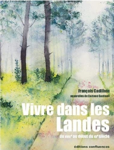 Vivre dans les Landes: Du XVIIIe au début du XXe siècle