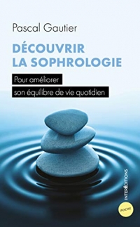 Découvrir la sophrologie - 4e éd. - Pour améliorer son équilibre de vie quotidien: Pour améliorer son équilibre de vie quotidien