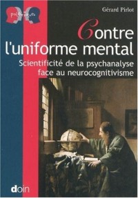 Contre l'uniforme mental: Scientificité de la psychanalyse face au neurocognitivisme.