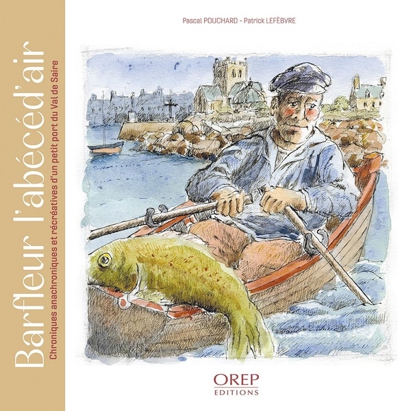 Barfleur l’abécéd’air: Chroniques anachroniques et récréatives d’un petit port du Val de Saire