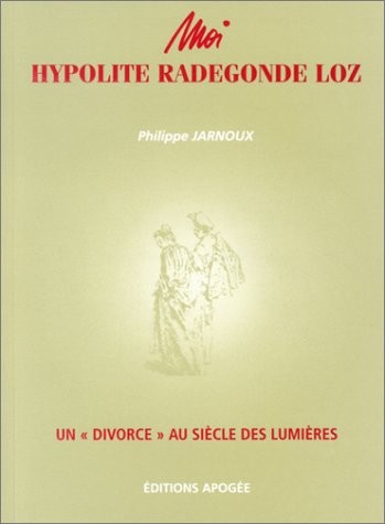 Moi, Hypolite Radegonde Loz : Un divorce au siècle des lumières