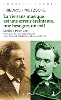 La vie sans musique est une erreur, une besogne éreintante, un exil - Lettres à Peter Gast