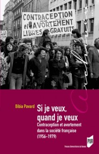 Si je veux, quand je veux : Contraception et avortement dans la société française (1956-1979)