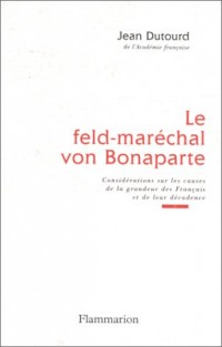 Le feld-maréchal von Bonaparte : Considérations sur les causes de la grandeur des Français et de leur décadence
