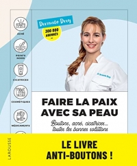 Faire la paix avec sa peau : boutons, acné, cicatrices... toutes les bonnes solutions: Les conseils d'une dermatologue pour une belle peau