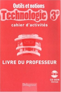 Technologie 3e : Cahier d'activités, livre du professeur (1Cédérom)