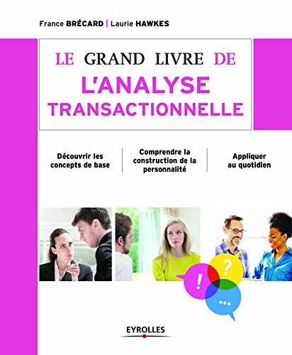 Le grand livre de l'analyse transactionnelle: Découvrir les concepts de base. Comprendre la construction de la personnalité. Appliquer l'AT au quotidien.