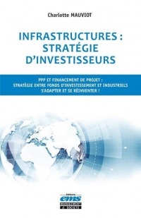 Infrastructures : stratégie d'investisseurs: PPP et financement de projet : stratégie entre fonds d'investissement et industriels. S'adapter et se réinventer !