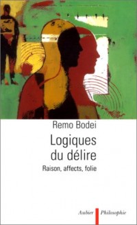 Logiques du délire : Raison, affects, folie