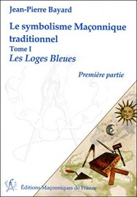 Le symbolisme Maçonnique traditionnel T1 - Les Loges Bleues - Première partie