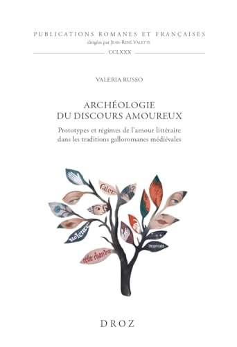 Archéologie du discours amoureux: Prototypes et régimes de l'amour littéraire dans les traditions galloromanes médiévales