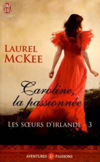 Les soeurs d'Irlande, tome 3 : Caroline, la passionnée