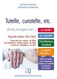 Tutelle, curatelle, etc.: Guide juridique et pratique sur la tutelle, la curatelle, l'habilitation familiale et autres mesures...