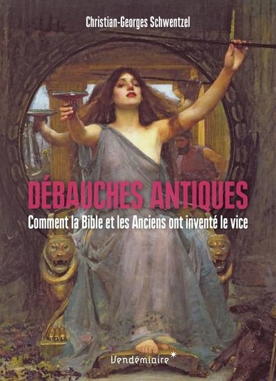 Débauches antiques - Comment la Bible et les Anciens ont inv