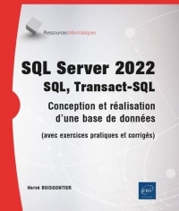 SQL Server 2022 - SQL, Transact SQL - Conception et réalisation d'une base de données (avec exercices pratiques et corrigés)