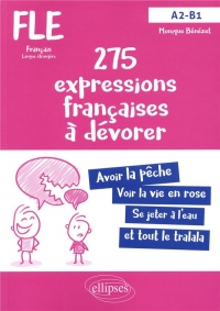 FLE (Français langue étrangère). 275 expressions françaises à dévorer. (Avec exercices corrigés) (A2-B1)