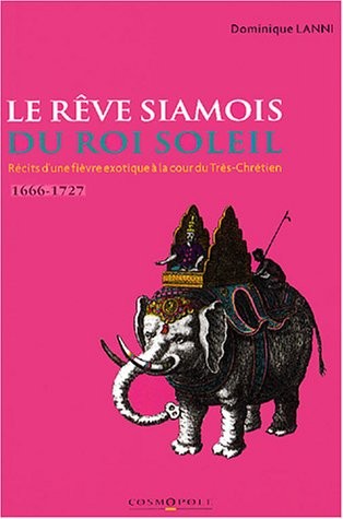 Le rêve siamois du Roi-Soleil : Récits d'une fièvre exotique à la cour du Très-Chrétien